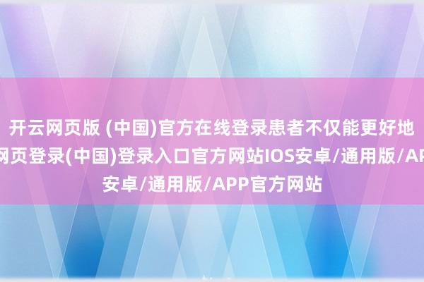 开云网页版 (中国)官方在线登录患者不仅能更好地听懂-开云网页登录(中国)登录入口官方网站IOS安卓/通用版/APP官方网站
