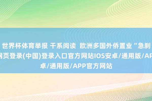 世界杯体育举报 干系阅读  欧洲多国外侨置业“急刹车”-开云网页登录(中国)登录入口官方网站IOS安卓/通用版/APP官方网站