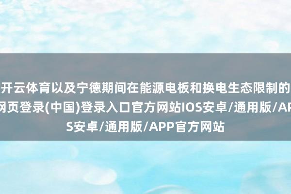 开云体育以及宁德期间在能源电板和换电生态限制的期间-开云网页登录(中国)登录入口官方网站IOS安卓/通用版/APP官方网站